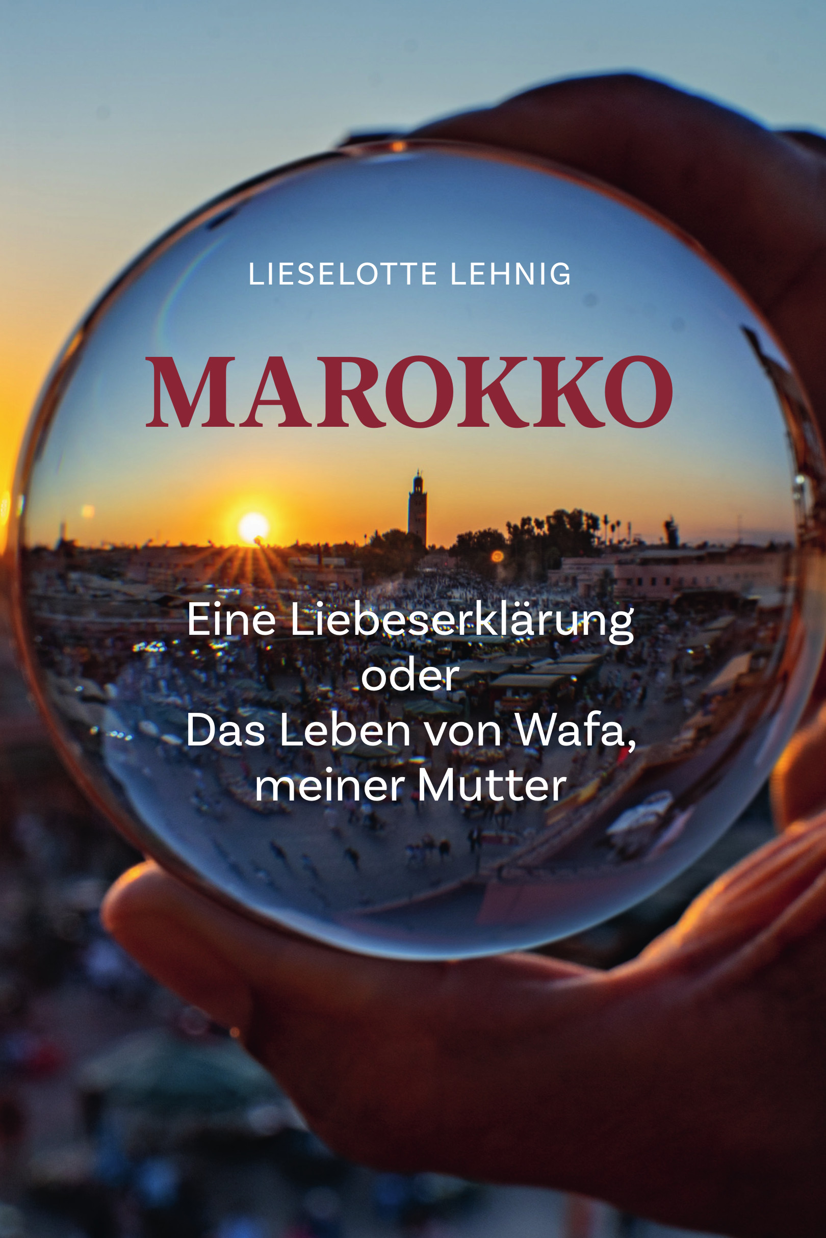 Marokko – Eine Liebeserklärung oder Das Leben von Wafa, meiner Mutter